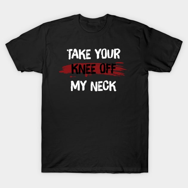 Take your knee off my neck T-Shirt by Suva